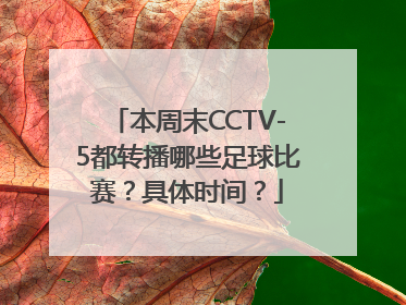 本周末CCTV-5都转播哪些足球比赛？具体时间？