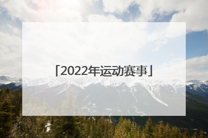 「2022年运动赛事」2022年中国运动赛事